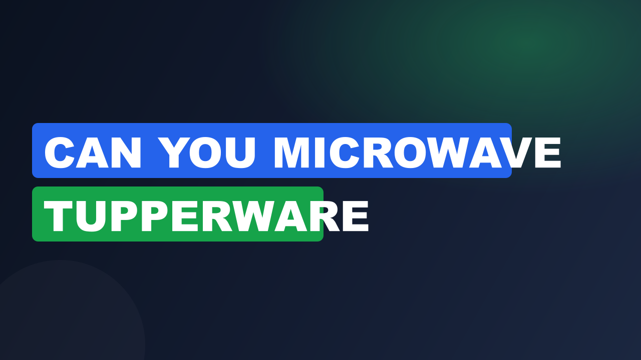 Can you microwave tupperware