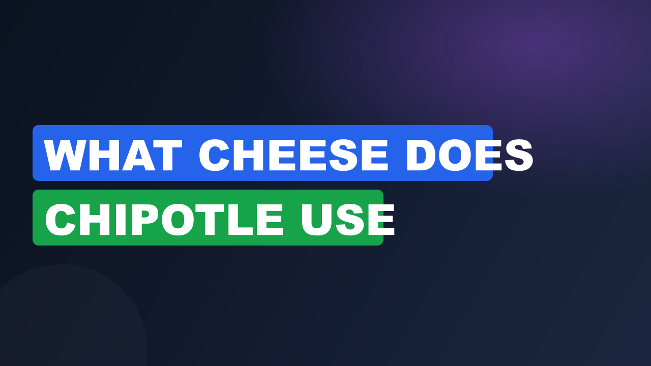 What cheese does chipotle use